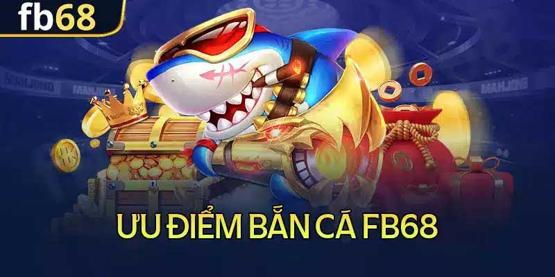 Thế mạnh khi tham gia bắn cá Fb68